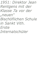 1951: Direktor Jean Rentgens mit der Klasse 7a vor der „neuen“ Bischöflichen Schule in Sankt Vith. Erste Internatschüler 